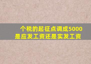 个税的起征点调成5000 是应发工资还是实发工资